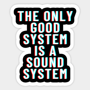 THE ONLY GOOD SYSTEM IS A SOUNDSYSTEM Sticker